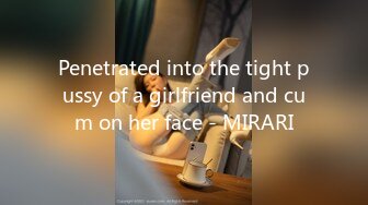 Penetrated into the tight pussy of a girlfriend and cum on her face - MIRARI