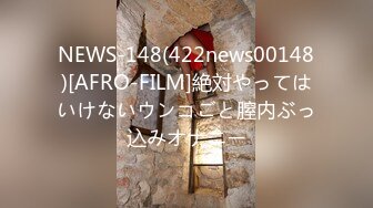 NEWS-148(422news00148)[AFRO-FILM]絶対やってはいけないウンコごと膣内ぶっ込みオナニー