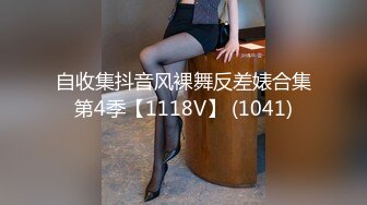 自收集抖音风裸舞反差婊合集第4季【1118V】 (1041)