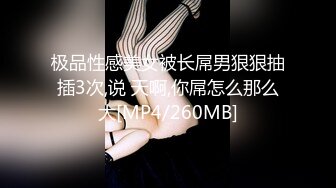 极品性感美女被长屌男狠狠抽插3次,说 天啊,你屌怎么那么大[MP4/260MB]