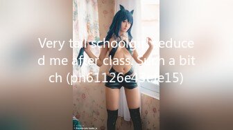 Very tall schoolgirl seduced me after class. Such a bitch (ph61126e43efe15)