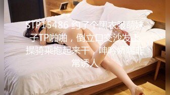 STP15486 约了个黑衣服萌妹子TP啪啪，倒立口交沙发上操骑乘抱起来干，呻吟娇喘非常诱人