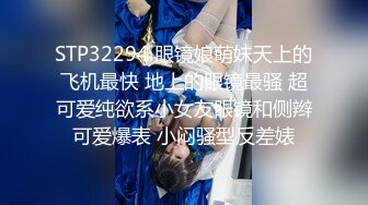 STP29562 极品眼镜妹小鱼干！外表甜美骚的很！趴在桌子上舔逼，开档肉丝沙发上操，不尽兴黄瓜自慰