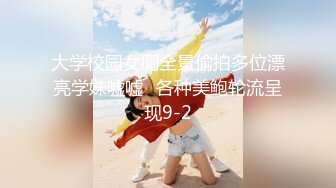 大学校园女厕全景偷拍多位漂亮学妹嘘嘘⭐各种美鲍轮流呈现9-2