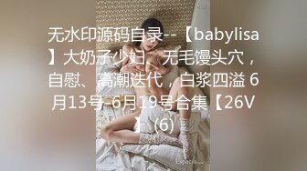 无水印源码自录--【babylisa】大奶子少妇、无毛馒头穴，自慰、高潮迭代，白浆四溢 6月13号-6月19号合集【26V】 (6)