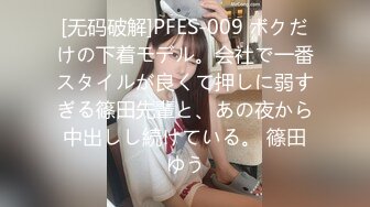 [无码破解]PFES-009 ボクだけの下着モデル。会社で一番スタイルが良くて押しに弱すぎる篠田先輩と、あの夜から中出しし続けている。 篠田ゆう