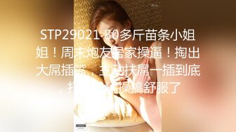 STP29021 80多斤苗条小姐姐！周末炮友居家操逼！掏出大屌插嘴，主动扶屌一插到底，打桩机猛操搞舒服了