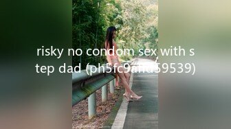 risky no condom sex with step dad (ph5fc9affd59539)