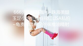 666元电报群福利~珠海美腿玉足小姐姐推特网红LISA私拍~龟责榨精裸足丝袜推油精射 (5)