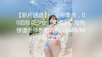 【新片速遞】 ✨坐标重庆，00后校花少女「柔柔」，母狗惨遭老师暴力调教[76MB/MP4/12:38]