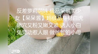 反差萝莉萌妹 极品呆萌美少女【呆呆酱】超极品身材白虎嫩穴又粉又嫩又紧 诱人小白兔晃动惹人眼 做爸爸的小母狗