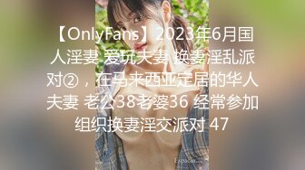 【OnlyFans】2023年6月国人淫妻 爱玩夫妻 换妻淫乱派对②，在马来西亚定居的华人夫妻 老公38老婆36 经常参加组织换妻淫交派对 47