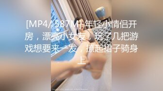 [MP4/ 587M] 年轻小情侣开房，漂亮小女友，玩了几把游戏想要来一发，撩起裙子骑身上