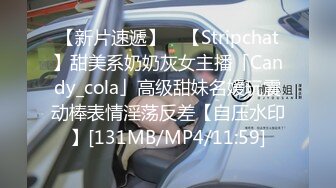 【新片速遞】 ✨【Stripchat】甜美系奶奶灰女主播「Candy_cola」高级甜妹名媛玩震动棒表情淫荡反差【自压水印】[131MB/MP4/11:59]